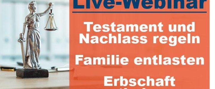 Testament und Nachlass regeln – Familie entlasten – Erbschaft optimieren (Webinar | Online)