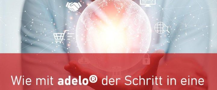 Wie mit adelo® der Schritt in eine digitale Zukunft gelingt (Webinar | Online)