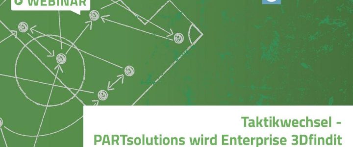 Taktikwechsel – PARTsolutions wird Enterprise 3Dfindit (Webinar | Online)