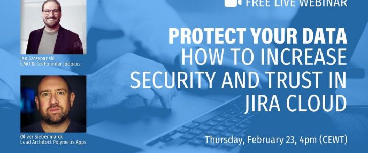 Protect your data – How to increase security and trust in Jira Cloud (Webinar | Online)