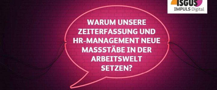 ISGUS IMPULS Digital – Warum Zeiterfassung und HR-Management Maßstäbe setzt? (Webinar | Online)