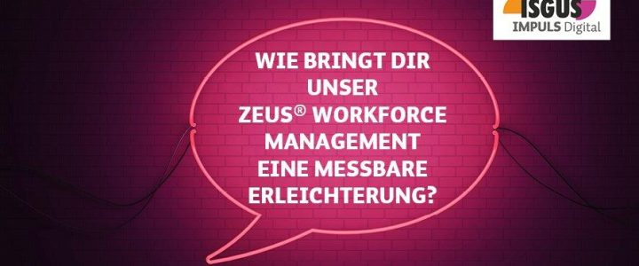 ISGUS IMPULS Digital – ZEUS® Workforce Management bringt dir Erleichterung (Webinar | Online)