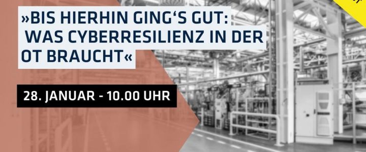 Webcast: »Bis hierhin ging‘s gut: Was Cyberresilienz in der OT braucht« (Webinar | Online)